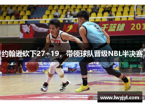 约翰逊砍下27+19，带领球队晋级NBL半决赛