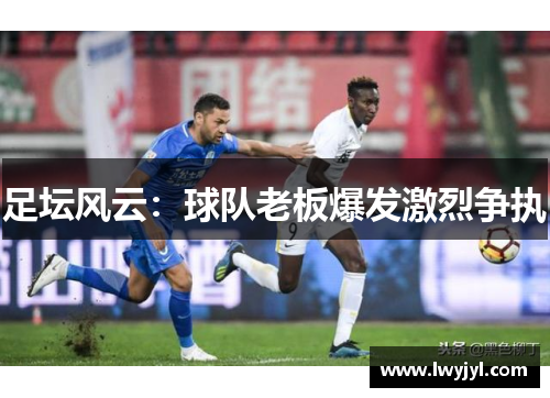 足坛风云：球队老板爆发激烈争执